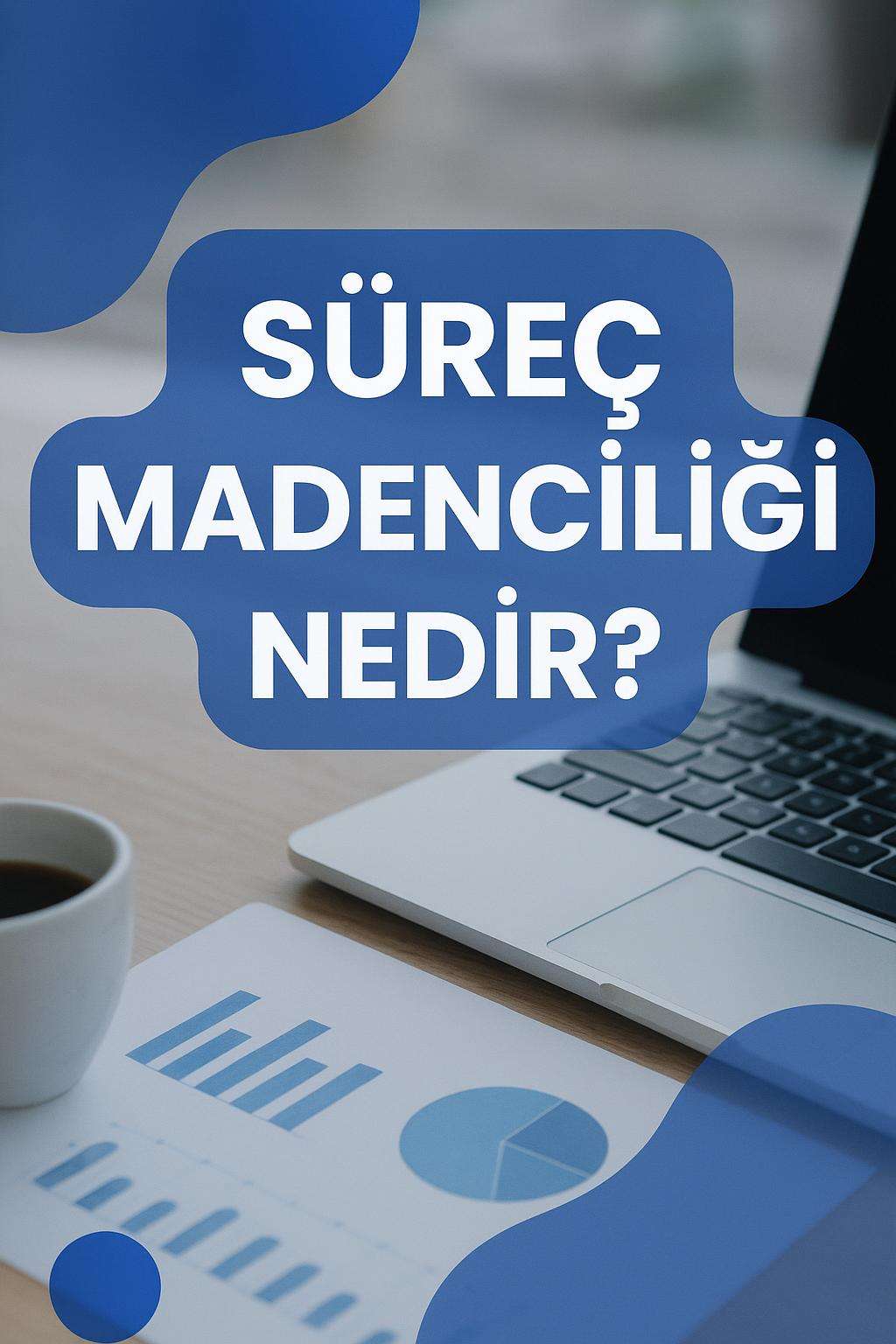 Süreç madenciliği nedir, nasıl çalışır? İş süreçlerinizi geliştirmek için kapsamlı bir rehber.