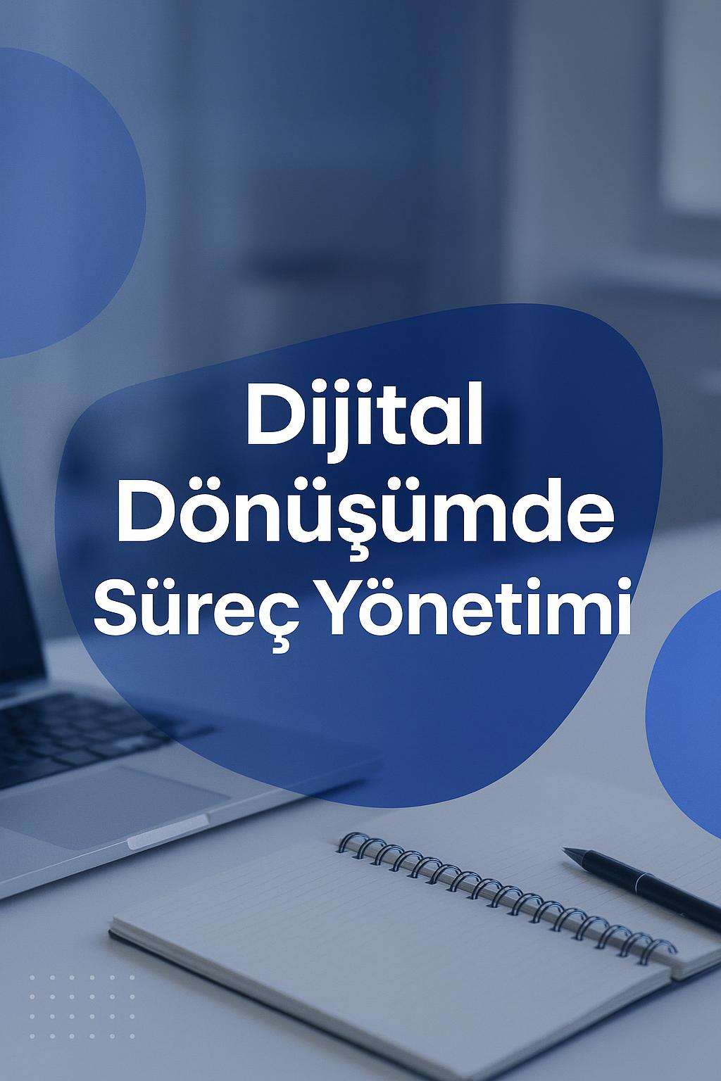 Dijital dönüşümde süreç yönetimi ve iş süreçleri modelleme üzerine kapsamlı bir inceleme.