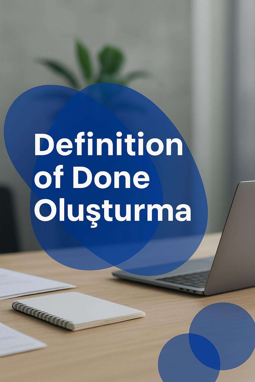 Definition of Done oluşturmanın önemi ve adımları hakkında kapsamlı bilgiler.