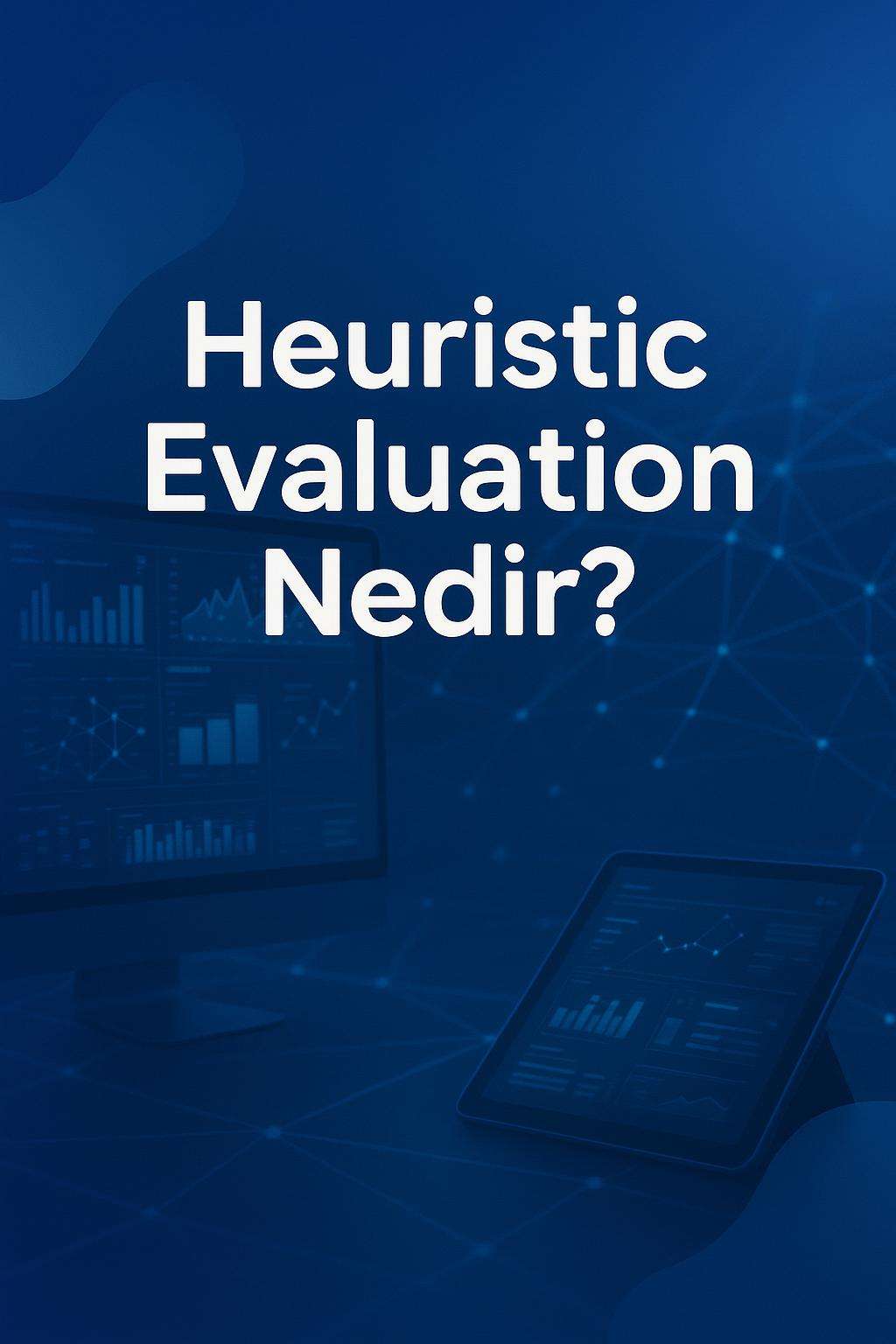 Heuristic Evaluation, UX tasarımında önemli bir yöntemdir. Kullanıcı deneyimini nasıl iyileştirir, keşfedin.